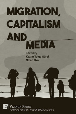 Migration, Capitalism and Media by Tolga Gürel, Kazim