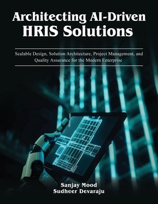 Architecting AI-Driven HRIS Solutions: A Guide to AI-Driven HRIS Solutions and Implementation by Mood, Sanjay