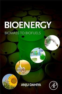 Bioenergy: Biomass to Biofuels by Dahiya, Anju