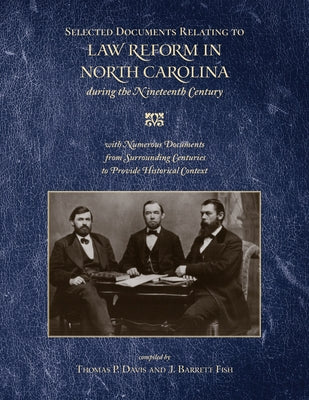 Selected Documents Relating to Law Reform in North Carolina During the Nineteenth Century: With Numerous Documents from Surrounding Centuries to Provi by Davis, Thomas P.