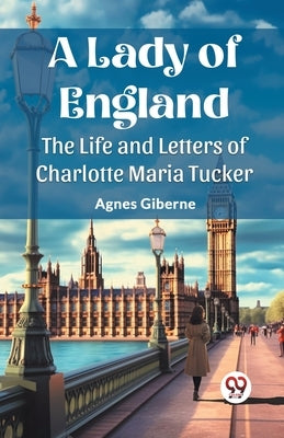 A Lady of England The Life and Letters of Charlotte Maria Tucker by Giberne, Agnes