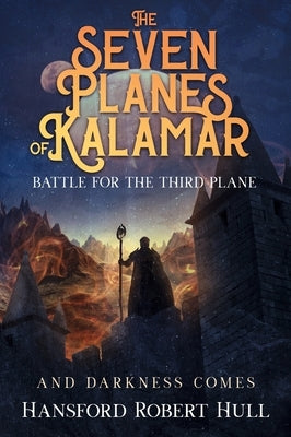 The Seven Planes of Kalamar - Battle for The Third Plane: And Darkness Comes by Hull, Hansford Robert