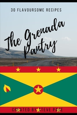 The Grenada Pantry: 30 Flavoursome Recipe's by Page, Steve