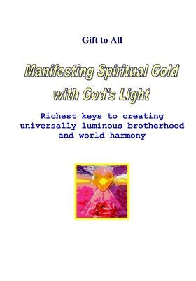 Manifesting Spiritual Gold With God's Light: Richest Keys To Creating Universal Luminous Brotherhood And Peace by Shargel, Richard