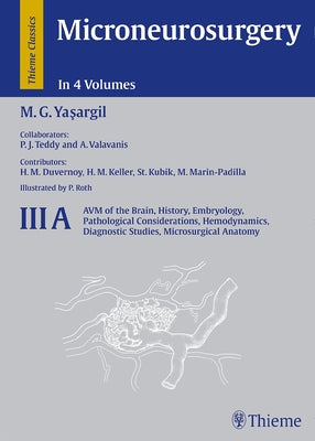 Microneurosurgery, Volume III a: Avm of the Brain, History, Embryology, Pathological Considerations, Hemodynamics, Diagnostic Studies, Microsurgical A by Yasargil, Mahmut Gazi