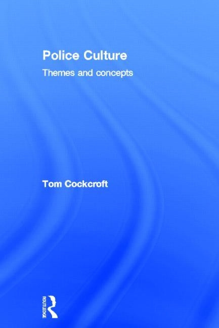 Police Culture: Themes and Concepts by Cockcroft, Tom