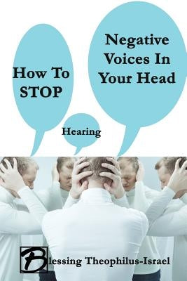 How to Stop Hearing Negative Voices in Your Head by Theophilus-Israel, Blessing