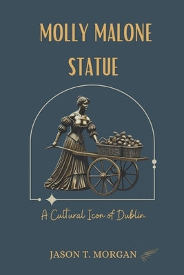 Molly Malone Statue: A Cultural Icon of Dublin by Morgan, Jason T.