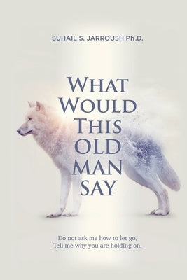 What Would This Old Man Say by Jarroush, Suhail S.