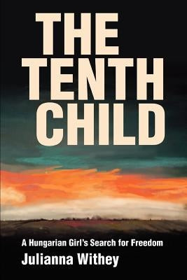 The Tenth Child: A Hungarian Girl's Search for Freedom by Withey, Julianna