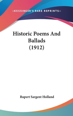 Historic Poems And Ballads (1912) by Holland, Rupert Sargent