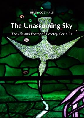 The Unassuming Sky: The Life and Poetry of Timothy Corsellis by Goethals, Helen