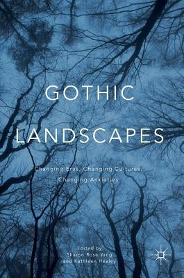 Gothic Landscapes: Changing Eras, Changing Cultures, Changing Anxieties by Yang, Sharon Rose