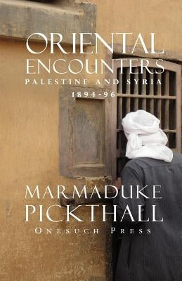 Oriental Encounters by Pickthall, Marmaduke