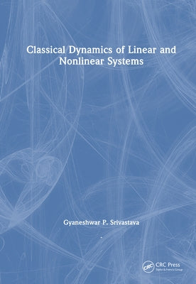 Classical Dynamics of Linear and Nonlinear Systems by Srivastava, Gyaneshwar P.