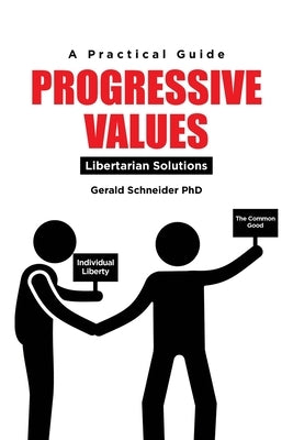 Progressive Values: Libertarian Solutions by Schneider, Gerald