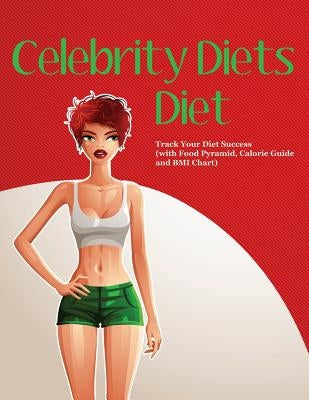 Celebrity Diets Diet: Track Your Diet Success (with Food Pyramid, Calorie Guide and BMI Chart) by Speedy Publishing LLC