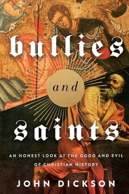 Bullies and Saints: An Honest Look at the Good and Evil of Christian History by Zondervan
