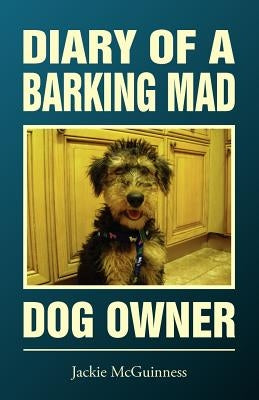 Diary of a Barking Mad Dog Owner by McGuinness, Jackie