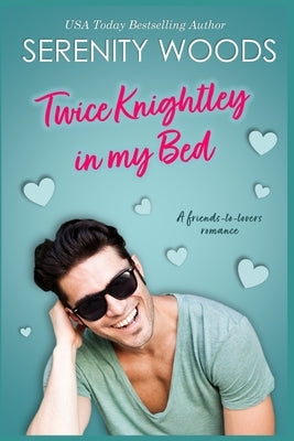 Twice Knightley in my Bed: A friends-to-lovers romance by Woods, Serenity
