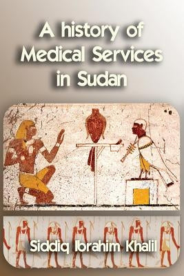 A history of medical services in Sudan by Khalil, Siddiq I.