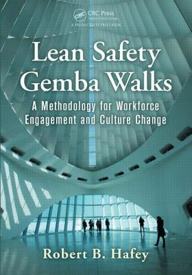Lean Safety Gemba Walks: A Methodology for Workforce Engagement and Culture Change by Hafey, Robert B.
