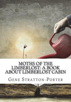 Moths of the Limberlost: A Book About Limberlost Cabin by Stratton-Porter, Gene