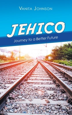 Jehico: Journey to a Better Future by Johnson, Vanita