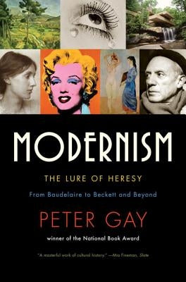 Modernism: The Lure of Heresy: From Baudelaire to Beckett and Beyond by Gay, Peter