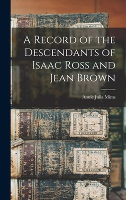 A Record of the Descendants of Isaac Ross and Jean Brown by Mims, Annie Julia