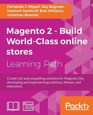 Magento 2 - Build World-Class online stores: Create rich and compelling solutions for Magento 2 by developing and implementing solutions, themes, and by Miguel, Fernando J.
