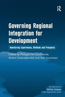Governing Regional Integration for Development: Monitoring Experiences, Methods and Prospects by Estevadeordal, Antoni