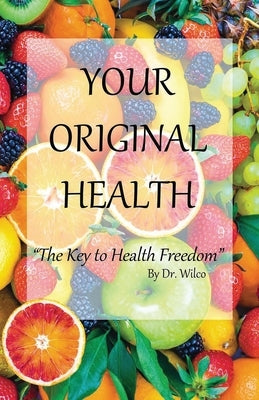 Your Original Health: The Key to Health Freedom by Hermans, Wilco
