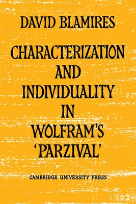 Characterization and Individuality in Wolfram's 'Parzival' by Blamires, David