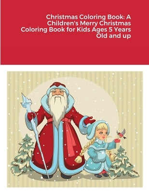Christmas Coloring Book: A Children's Merry Christmas Coloring Book for Kids Ages 5 Years Old and up by Harrison, Rodney