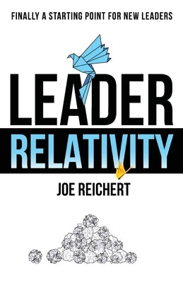 Leader Relativity: Finally a Starting Point for New Leaders by Reichert, Joe