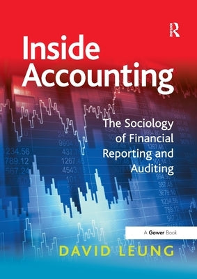 Inside Accounting: The Sociology of Financial Reporting and Auditing by Leung, David
