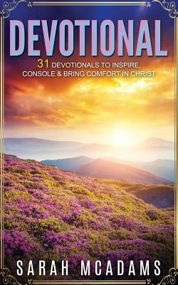 Devotional: 31 Devotionals to Inspire, Console & Bring Comfort in Christ by McAdams, Sarah