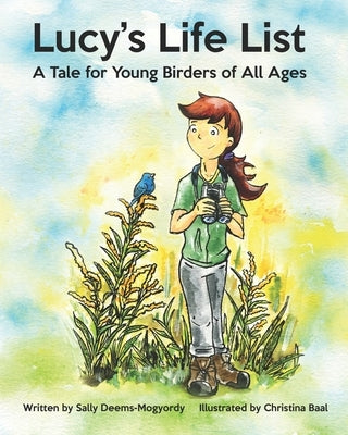 Lucy's Life List: A Tale for Young Birders of All Ages by Baal, Christina