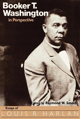 Booker T. Washington in Perspective: Essays of Louis R. Harlan by Smock, Raymond