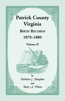 Patrick County, Virginia Birth Records 1870-1880, Volume II by Baughan, Barbara C.