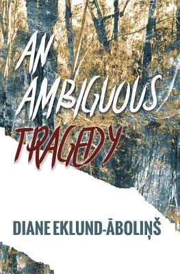 An Ambiguous Tragedy by Eklund-Abolins, Diane