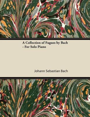 A Collection of Fugues by Bach - For Solo Piano by Bach, Johann Sebastian
