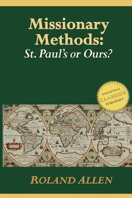 Missionary Methods: St. Paul's or Ours?: A Study of the Church in the Four Provinces by Allen, Roland