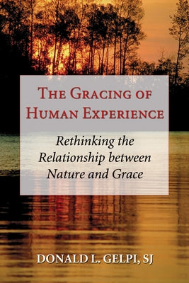 The Gracing of Human Experience by Gelpi, Donald L. Sj