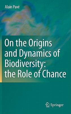 On the Origins and Dynamics of Biodiversity: The Role of Chance by Pavé, Alain