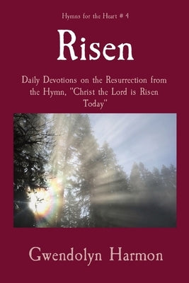 Risen: Daily Devotions on the Resurrection from the Hymn, Christ the Lord is Risen Today by Harmon, Gwendolyn