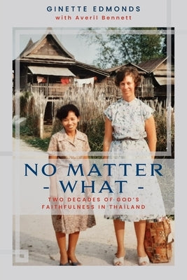 No Matter What: Twenty-three years of God's faithfulness in Thailand by Edmonds, Ginette