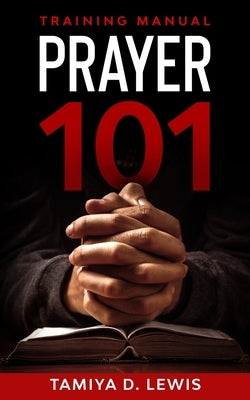 Prayer 101: A Practical Guide for Effective Prayer by Lewis, Tamiya D.