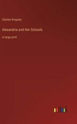 Alexandria and Her Schools: in large print by Kingsley, Charles